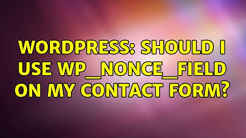 Wordpress: Should I use wp_nonce_field on my contact form?