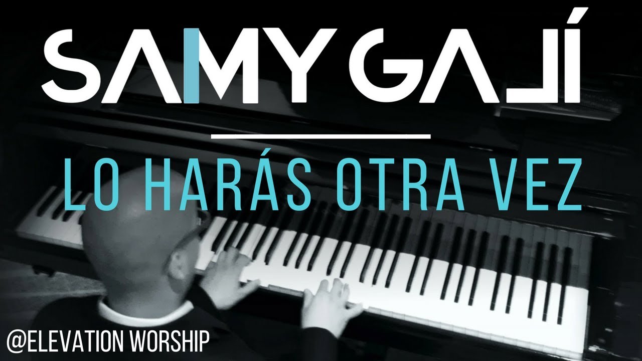 Samy Galí Piano - Lo Harás Otra Vez (Do It Again) (Solo Piano Cover |  Elevation Worship) - YouTube