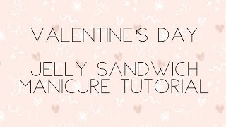 Valentine’s Day • Jelly Sandwich Manicure Tutorial