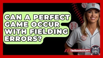 Can A Perfect Game Occur With Fielding Errors? - The Baseball Xpert
