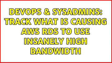 DevOps & SysAdmins: Track what is causing AWS RDS to use insanely high bandwidth (2 Solutions!!)