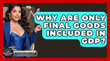 Why Are Only Final Goods Included In GDP? - Macroecon Experts