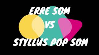 ERRE SOM VS STYLLUS POP SOM