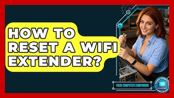 How To Reset A WiFi Extender? - Your Computer Companion