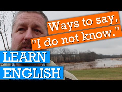3 Ways that English Speakers Say, "I do not know."