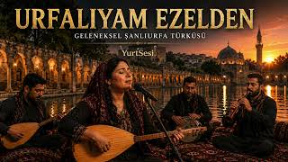 Urfalıyam Ezelden - Geleneksel Şanlıurfa Türküsü Yurtsesi