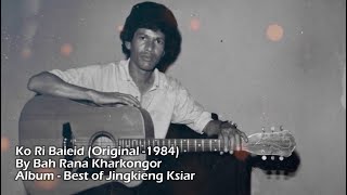 Ko Ri Baieid original 1984 By Bah Rana Kharkongor Album  Best Of Jingkieng Ksiar