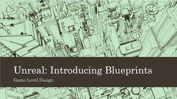 Game Level Design: Unreal: Introducing Blueprints (Unreal 4)
