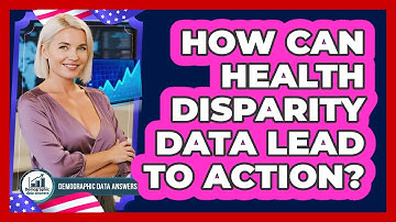 How Can Health Disparity Data Lead To Action? - Demographic Data Answers