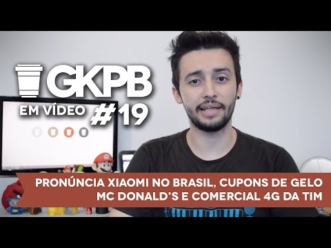 GKPB Em Vídeo #19 - Xiaomi no Brasil, Cupons de Gelo Mc Donald's e Comercial 4G da TIM