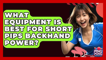 What Equipment Is Best For Short Pips Backhand Power? - Ping Pong Prodigy