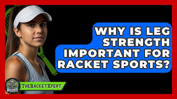 Why Is Leg Strength Important For Racket Sports? - The Racket Xpert
