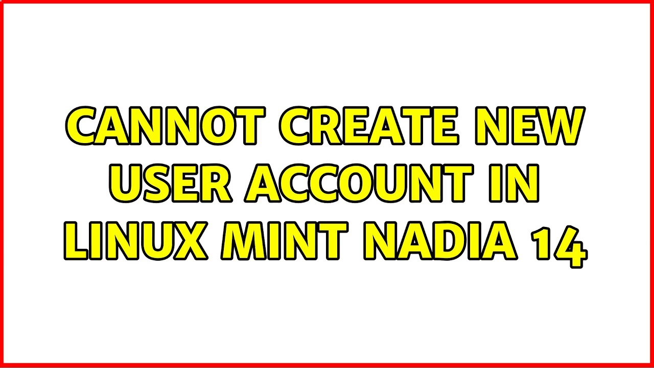 Cannot Create New User Account In Linux Mint Nadia 14 2 Solutions cannot-create-new-user-account-in-linux-mint-nadia-14-2-solutions
