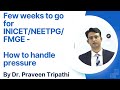 Few weeks to go for inicetneetpgfmge how to handle pressure by dr praveen tripathi