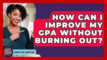 How Can I Improve My GPA Without Burning Out? - Junior Year Jumpstart