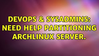 DevOps & SysAdmins: Need help partitioning archlinux server.