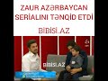 ZAUR AZERBAYCAN SERIALLARINI TENQID ETDI-BIBISI AZ