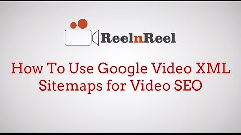 How To Use Google Video XML Sitemaps for Video SEO