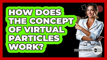How Does The Concept Of Virtual Particles Work?