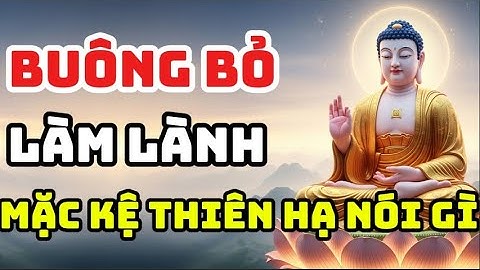 Lời Phật Dạy Thấu Tận Tim: Bỏ Ác Làm Lành Mới Có An Vui, Mặc Kệ Thiên Hạ Nói Gì !