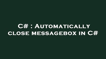 C# : Automatically close messagebox in C#