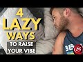 4 lazy ways to raise your vibration instantly