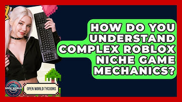 How Do You Understand Complex Roblox Niche Game Mechanics? - Open World Tycoons