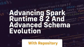 Advancing spark runtime 8 2 and advanced schema evolution