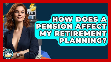 How Does A Pension Affect My Retirement Planning? - Ask Your Bank Teller