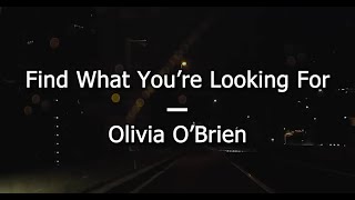 Find What You're Looking For - Olivia O'Brien (lyrics)