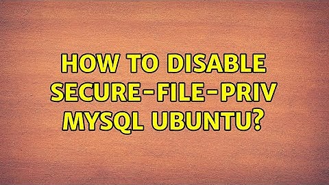 How to disable secure-file-priv MySQL Ubuntu? (2 Solutions!!)