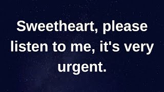 Please listen to me, it's very urgent...... current thoughts and feelings heartfelt messages