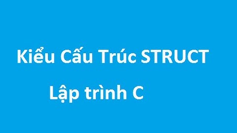 Kiểu cấu trúc Struct  Lưu thông tin sinh viên  -  Ngôn ngữ C