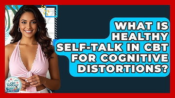 What Is Healthy Self-Talk In CBT For Cognitive Distortions? - CBT Toolkit