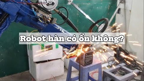 Mối hàn đẹp hay không? Robot lo hết!
