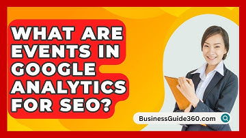 What Are Events In Google Analytics For SEO? - BusinessGuide360.com