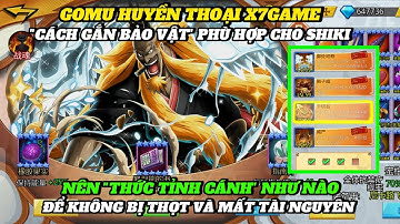 GOMU HUYỀN THOẠI X7GAME - CÁCH GẮN BẢO VẬT CHO SHIKI VÀ THỨC TỈNH HỢP LÍ NHẤT , HỖN LOẠN SIÊU BÁ ĐẠO
