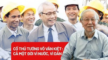 Cố Thủ tướng Võ Văn Kiệt: Cả một đời vì nước, vì dân - PLO
