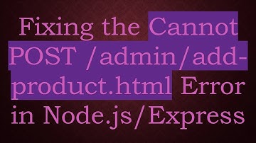 Fixing the Cannot POST /admin/add-product.html Error in Node.js/Express