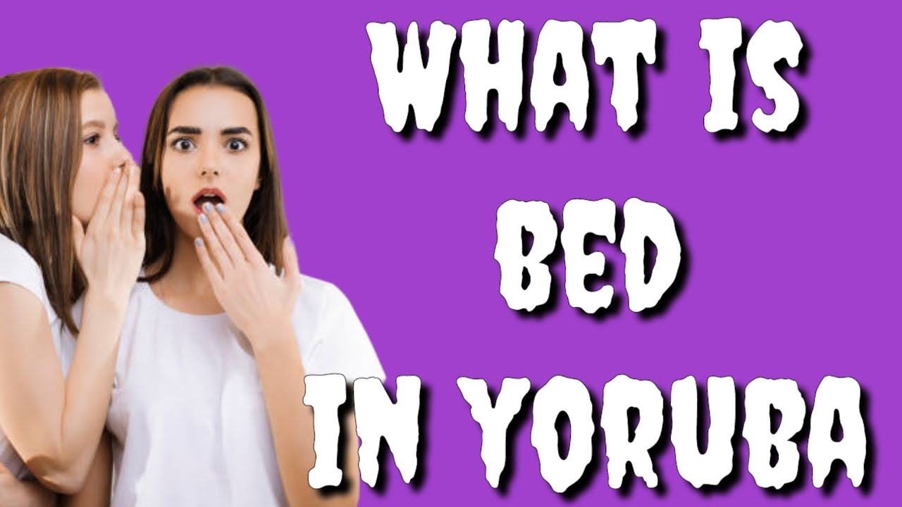 How to say BED in Yoruba Language, What is BED in Yoruba Language