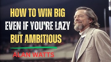 How to Win Big Even if You’re Lazy but Ambitious | Alan Watts
