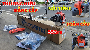 Độp hộp cắt cỏ Husqvarna 553rs xem tổng quan ngoại hình của máy chính hãng sẽ như thế nào ?