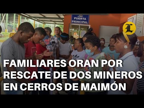 Familiares se aferran a oraciones para el rescate con vida de los dos mineros en Cerros de Maimón
