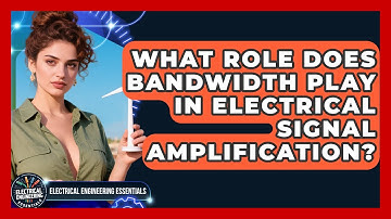 What Role Does Bandwidth Play In Electrical Signal Amplification?
