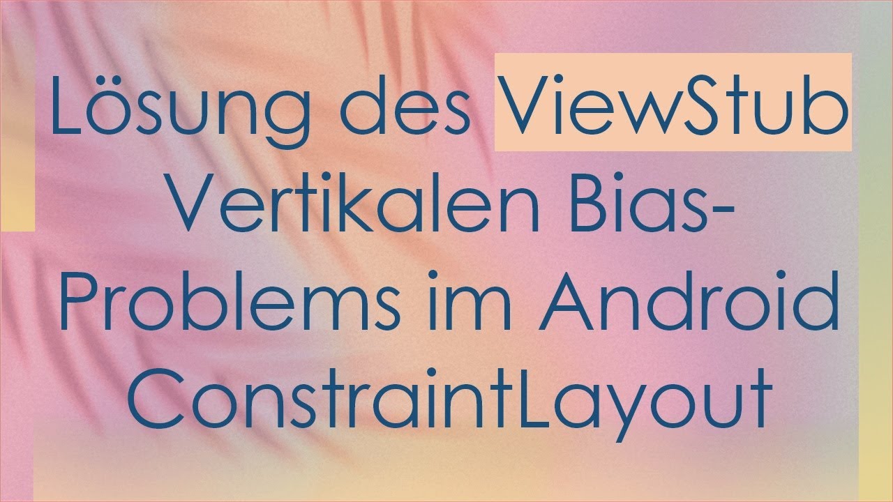 Lösung des ViewStub Vertikalen Bias-Problems im Android ConstraintLayout