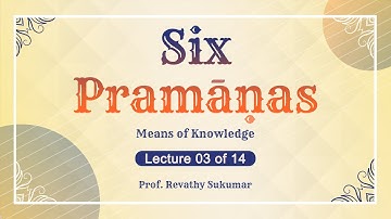 Six Pramanas – Means of Knowledge (Manamala) by Prof. Revathy Sukumar – Lecture 03 of 14