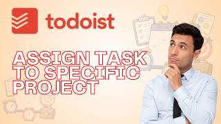 How to Assign Tasks to Specific Projects in Todoist | Quick Guide 2026