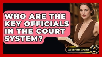 Who Are the Key Officials in the Court System? - Justice System Explained