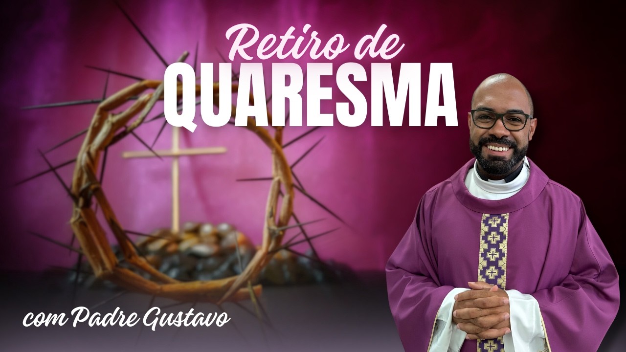 RETIRO DE QUARESMA COM PADRE GUSTAVO - 17° DIA - 06/03/2026