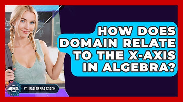 How Does Domain Relate To The X-axis In Algebra? - Your Algebra Coach